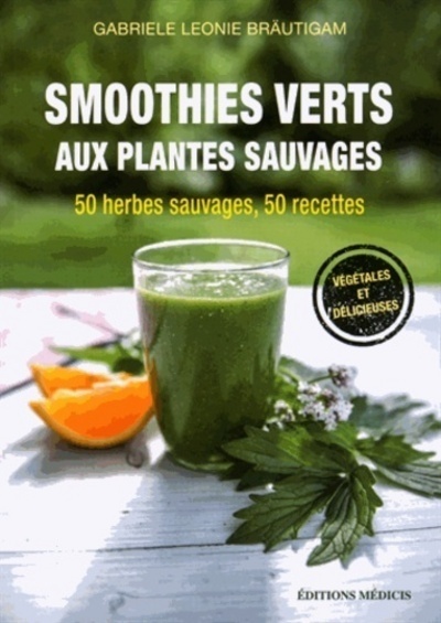 Smoothies verts aux plantes sauvages - 50 herbes aromatiques sauvages, 50 recettes