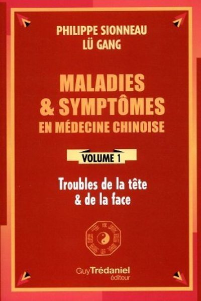 Maladies et symptomes en médecine chinoise - tome 1 - Troubles de la tête et de la face