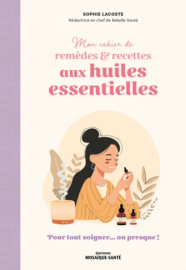 Mon cahier de remèdes & recettes aux huiles essentielles