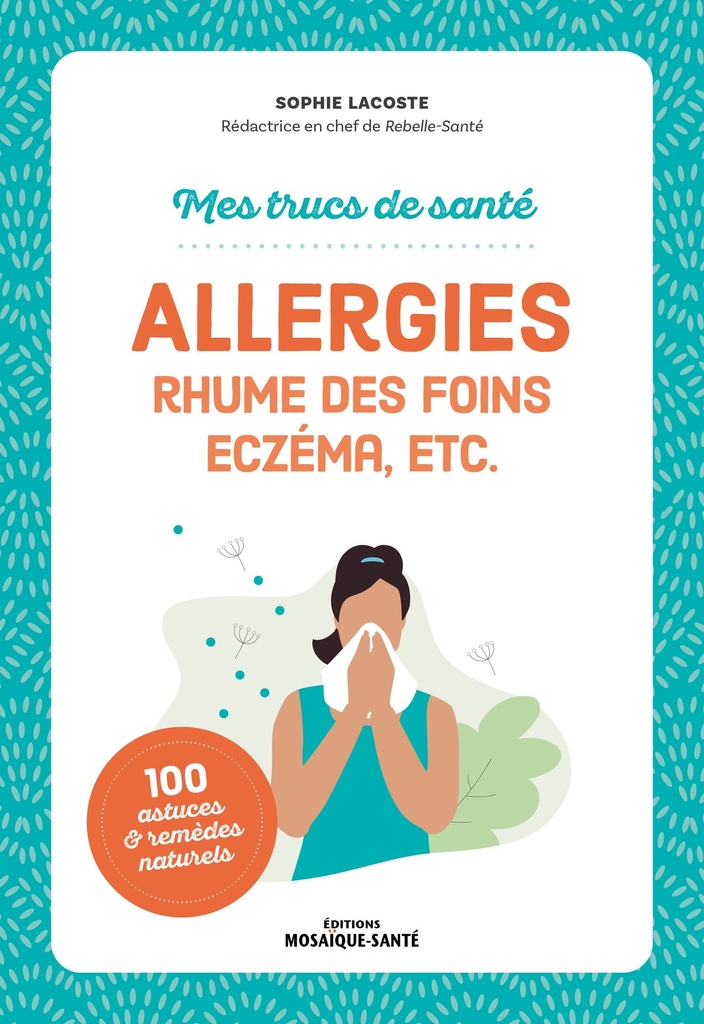 Mes trucs de santé. Allergies, rhume des foins, eczéma, etc.