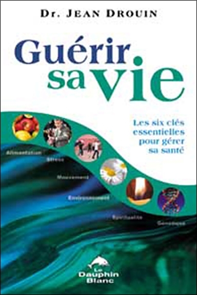 Guérir sa vie - Les 6 clés essentielles gérer santé