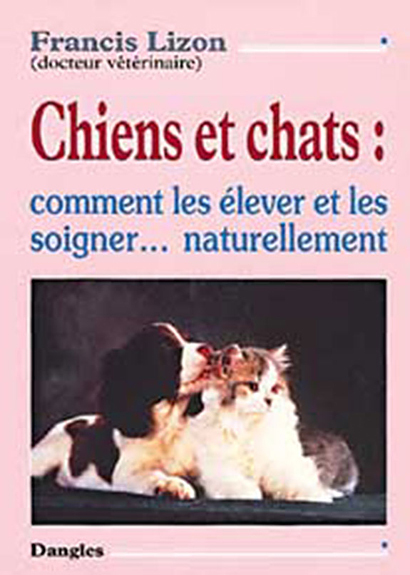 Chiens et chats - Les élever et les soigner
