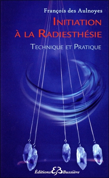 Initiation à la radiesthésie - Technique et Pratique