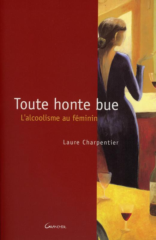 Toute honte bue - L'alcoolisme au féminin