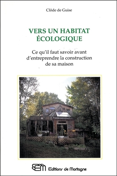 Vers un habitat écologique - Ce qu'il faut savoir avant d'entreprendre la construction de sa maison