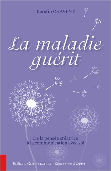 La maladie guérit - De la pensée créatrice à la communication avec soi