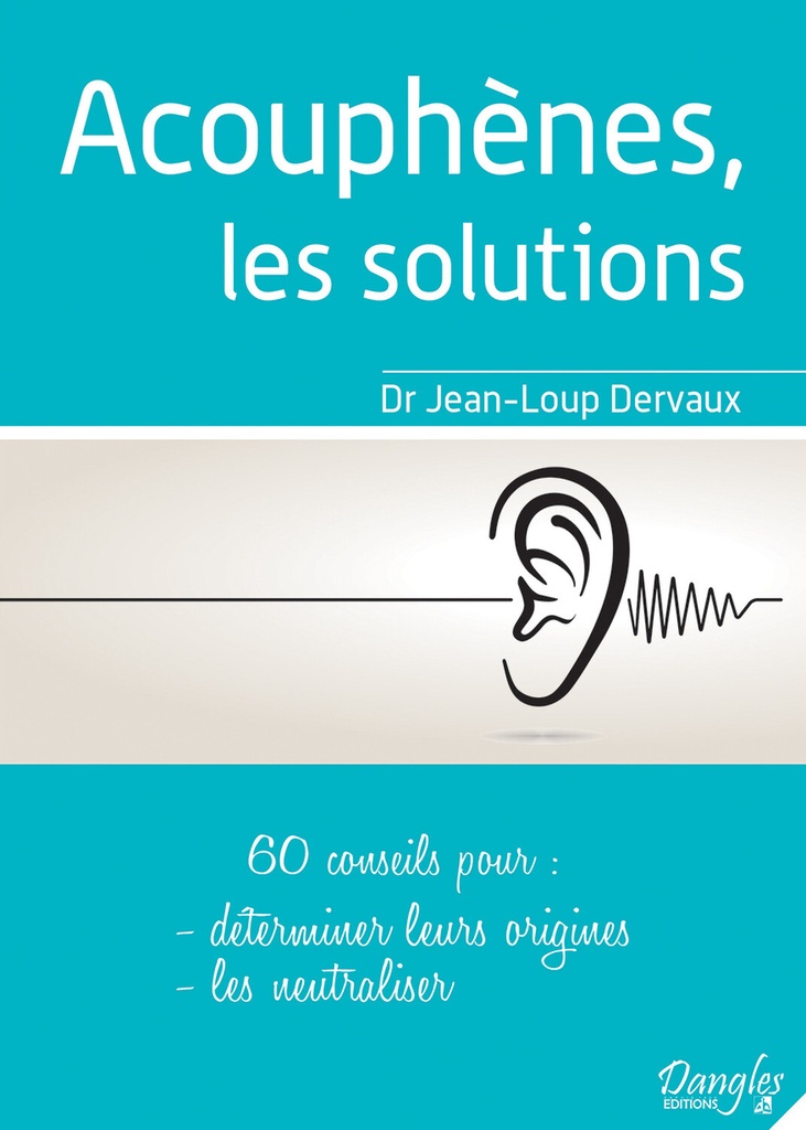 Acouphènes, les solutions - 60 conseils pour déterminer leurs origines, les neutraliser
