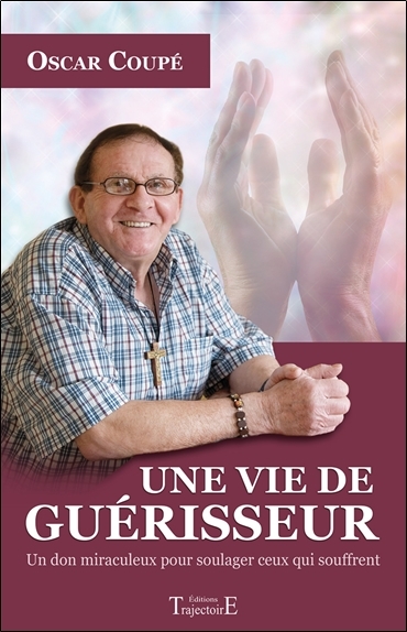 Une vie de guérisseur - Un don miraculeux pour soulager ceux qui souffrent