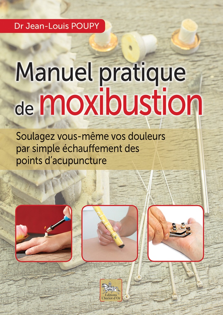 Manuel pratique de moxibustion - Soulagez vous-même vos douleurs par simple échauffement des points d'acupuncture