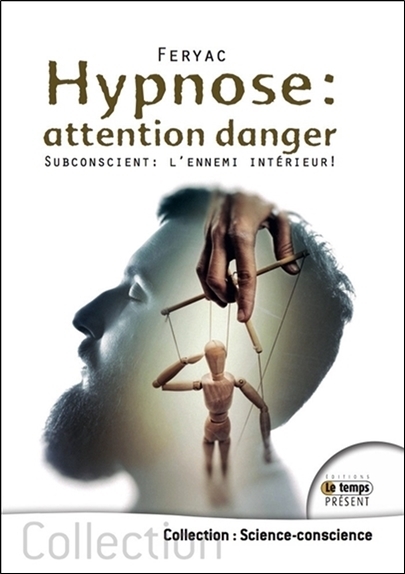 Hypnose : attention danger - Subconscient : l'ennemi intérieur !