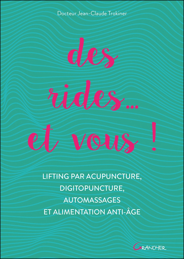 Des rides... et vous ! Lifting par acupuncture, digitopuncture, automassages et alimentation anti-âge