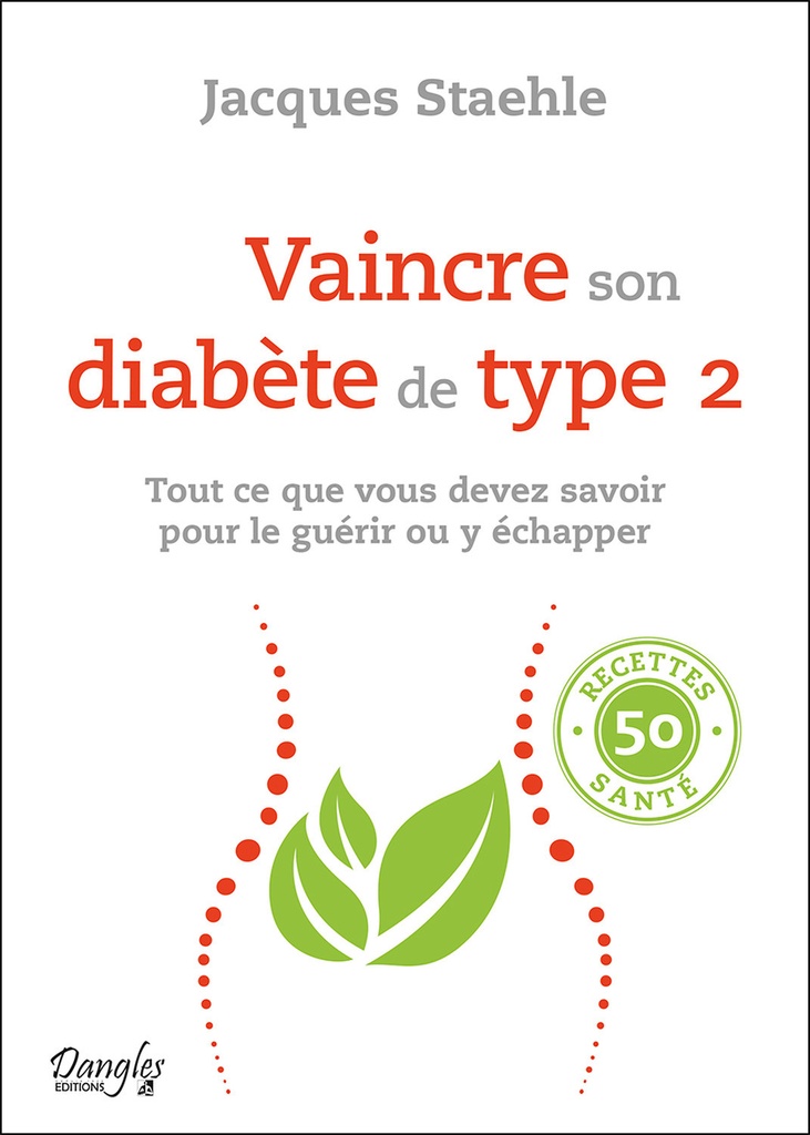 Vaincre son diabète de type 2 - Tout ce que vous devez savoir pour le guérir ou y échapper