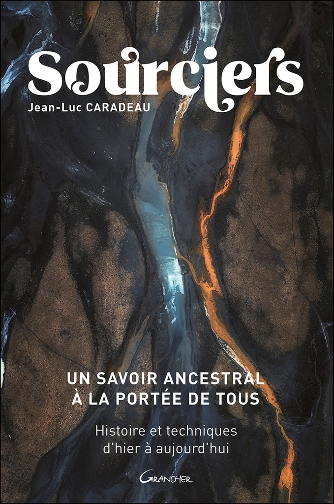 Sourciers - Un savoir ancestral à la portée de tous - Histoire et techniques d'hier à aujourd'hui