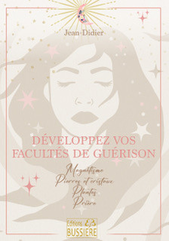Développez vos facultés de guérison - Magnétisme - Pierres et cristaux - Plantes - Prière