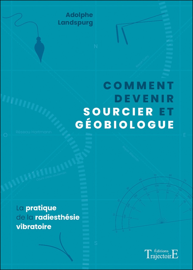 Comment devenir sourcier et géobiologue - La pratique de la radiesthésie vibratoire
