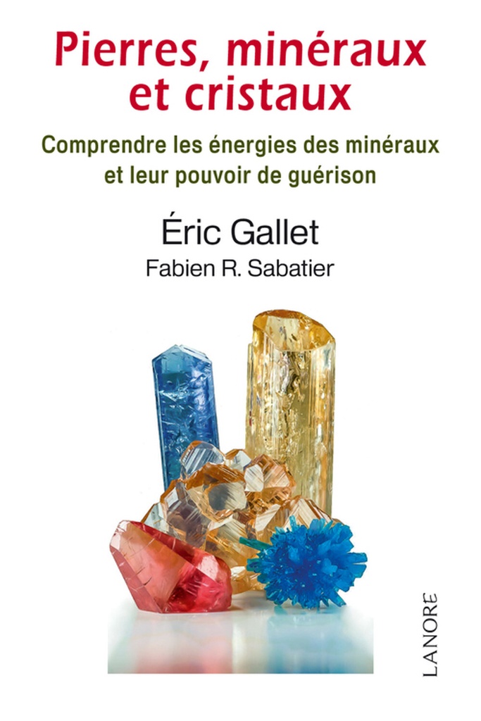 Pierres, minéraux et cristaux - Comprendre les énergies des minéraux et leur pouvoir de guérison