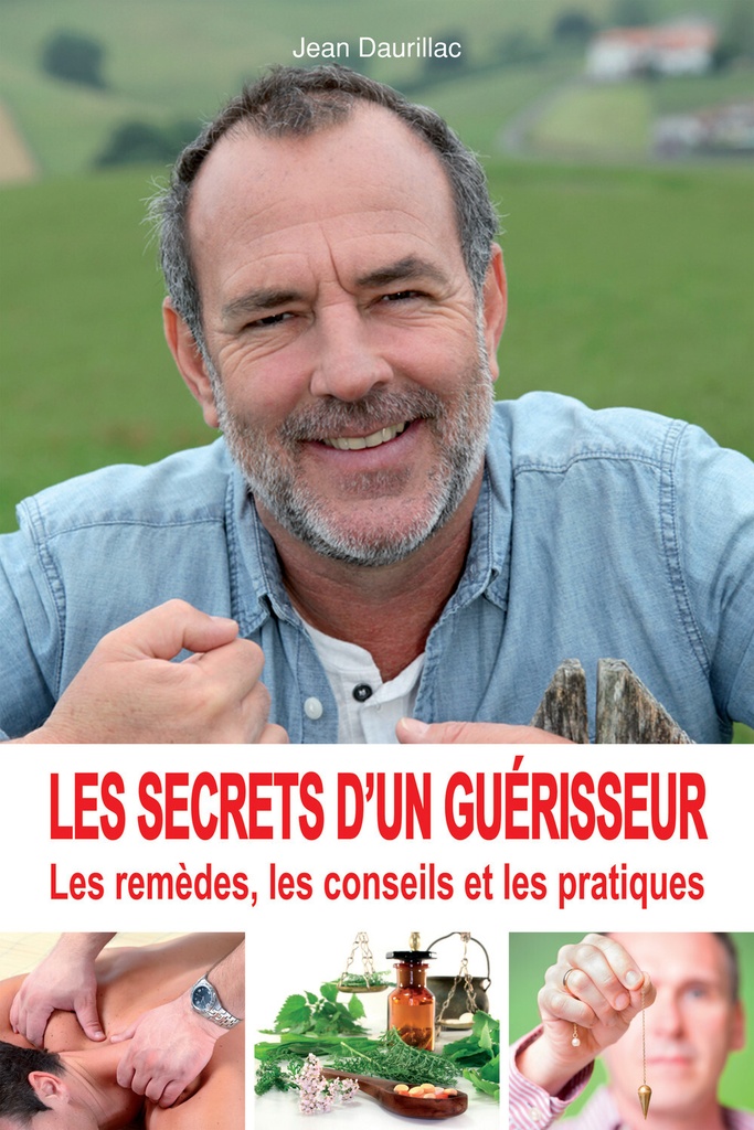 Les secrets d'un guérisseur - Les remèdes, les conseils et les pratiques