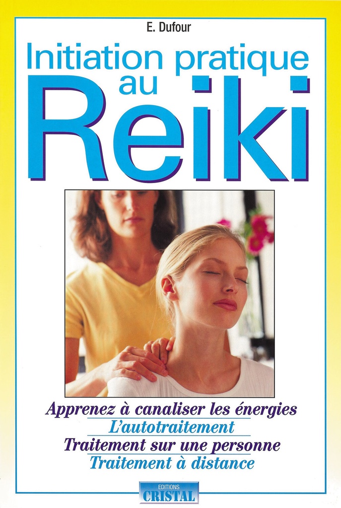 Initiation pratique au reiki - Apprenez à canaliser les énegies - L'autotraitement - Traitement sur une personne - Traitement à distance