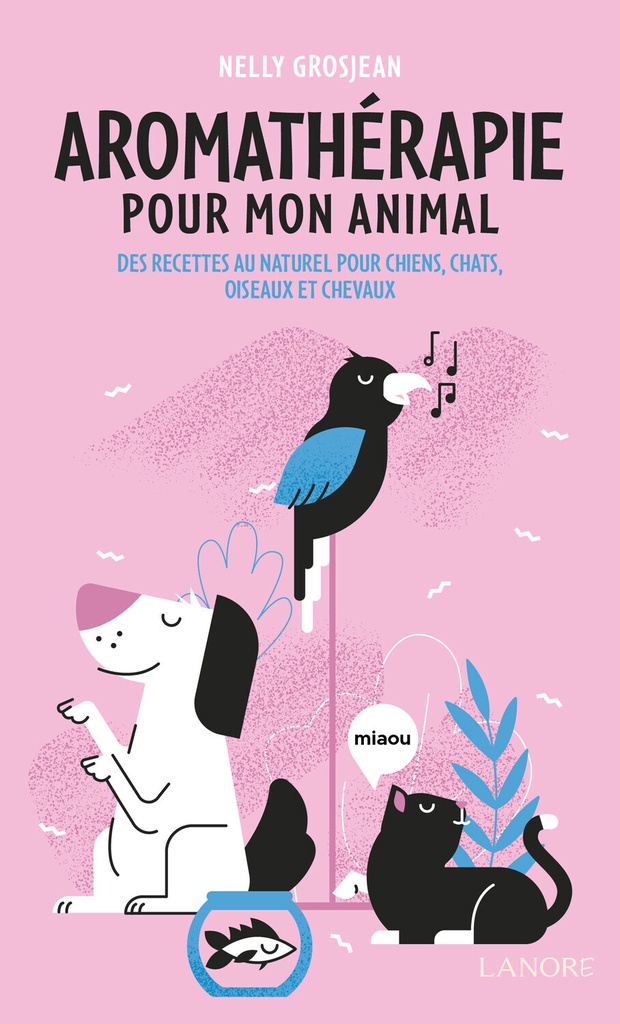 L'aromathérapie pour mon animal - Des recettes au naturel pour chiens, chats, oiseaux et chevaux