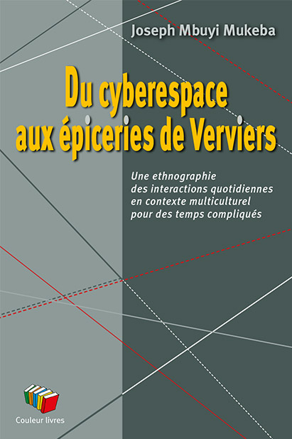 [9782870039724] DU CYBERESPACE AUX EPICERIES DE VERVIERS : UNE ETHNOGRAPHIE DES INTERACTIONS QUOTIDIENNES EN CONTEXT