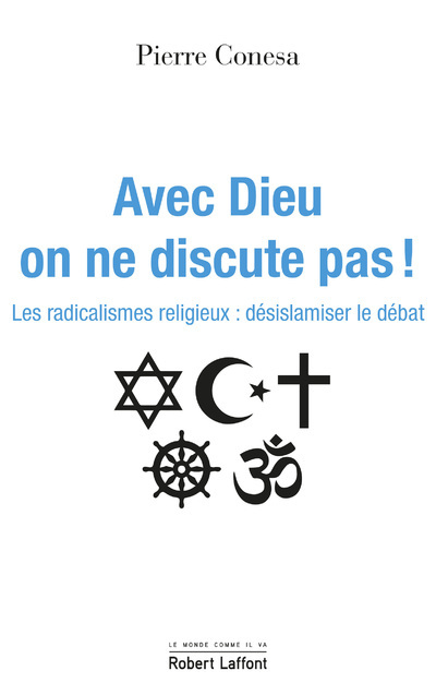 Avec Dieu, on ne discute pas ! - Les radicalismes religieux : désislamiser le débat