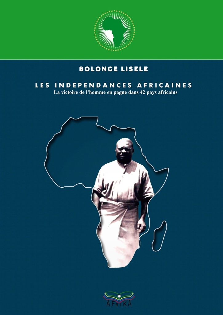 Les Indépendances Africaines - La victoire de l'homme en pagne dans 42 pays africains