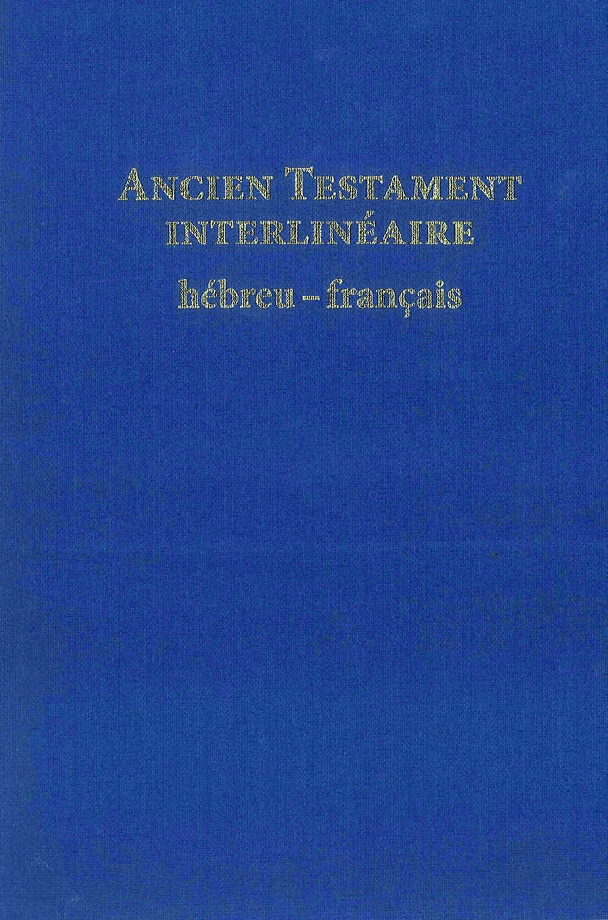 ANCIEN TESTAMENT INTERLINEAIRE HEBREU-FRANCAIS TOB ET FRANCAIS COURANT