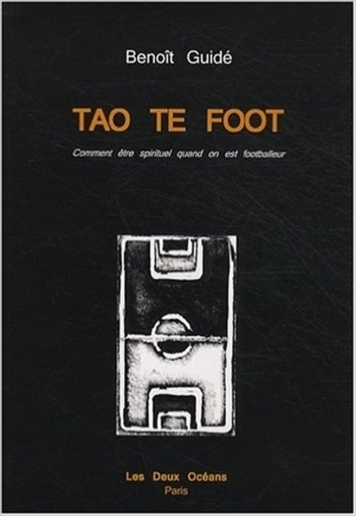 [9782866811594] Tao te foot - Vomment être spirituel quand on est footballeur