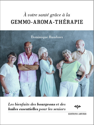 [9782875521590] A VOTRE SANTE GRACE A LA GEMMO-AROMA-THERAPIE - LES BIENFAITS DES BOURGEONS ET DES HUILES ESSENTIELL