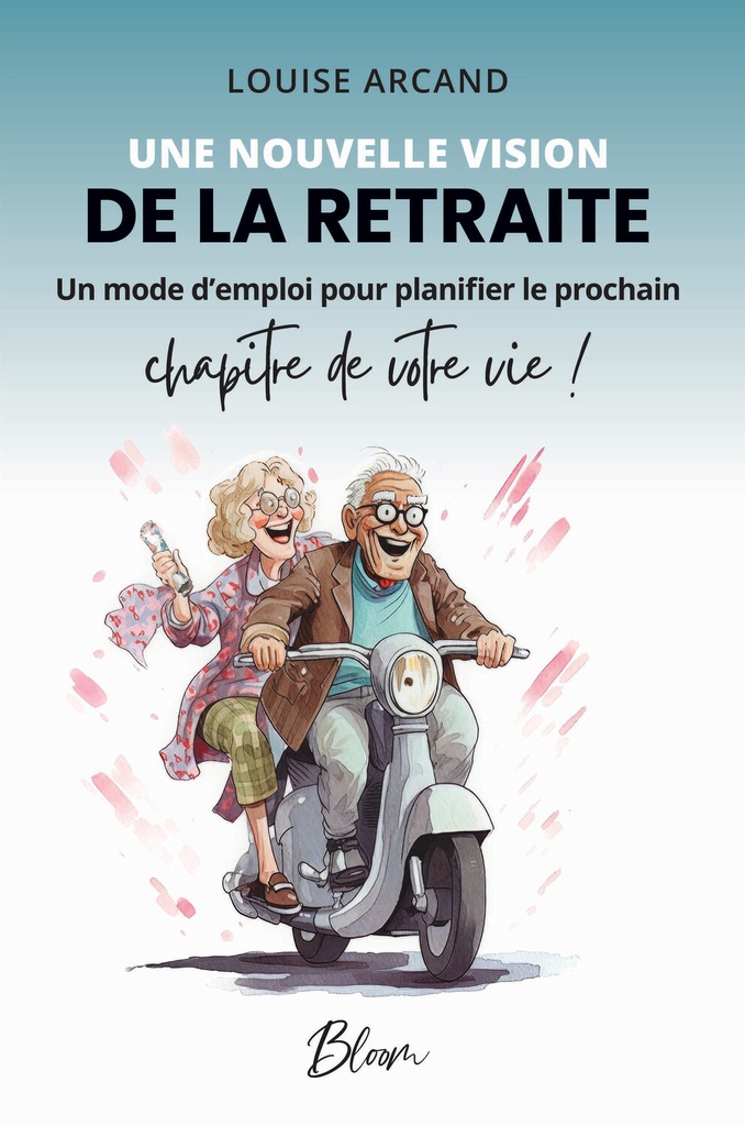 Une nouvelle vision de la retraite - Un mode d'emploi pour planifier le prochain chapitre de votre vie !