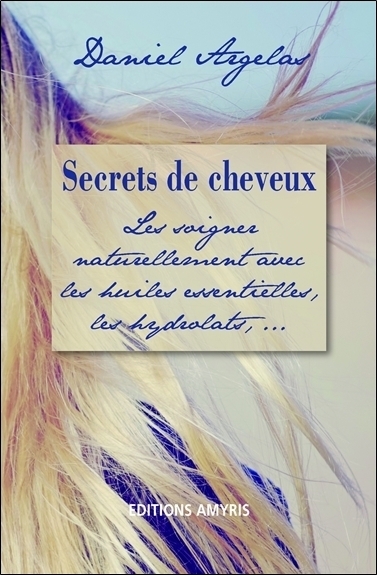 [9782875520470] SECRETS DE CHEVEUX - LES SOIGNER NATURELLEMENT AVEC LES HUILES ESSENTIELLES, LES HYDROLATS, ...