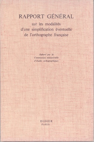 Rapport général sur les modalités d'une simplification éventuelle de l'orthographe française