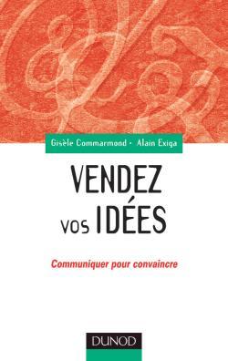 Vendez vos idées - Communiquer pour convaincre en interne comme en externe