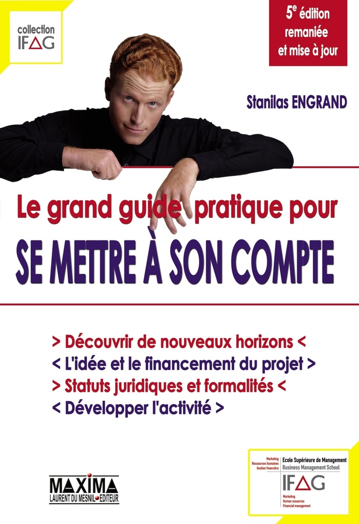 Le grand guide pratique pour se mettre à son compte - découvrir de nouveaux horizons, l'idée et le financement du projet, statuts juridiques et formalit