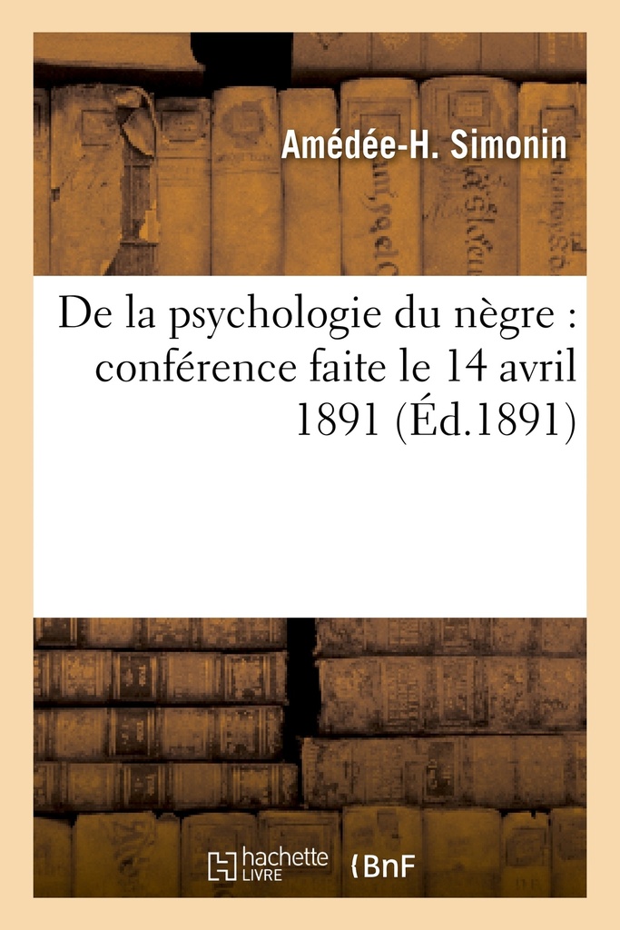 DE LA PSYCHOLOGIE DU NEGRE : CONFERENCE FAITE LE 14 AVRIL 1891