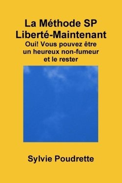 La Méthode SP Liberté-Maintenant  Oui! Vous pouvez être un heureux non-fumeur et le rester