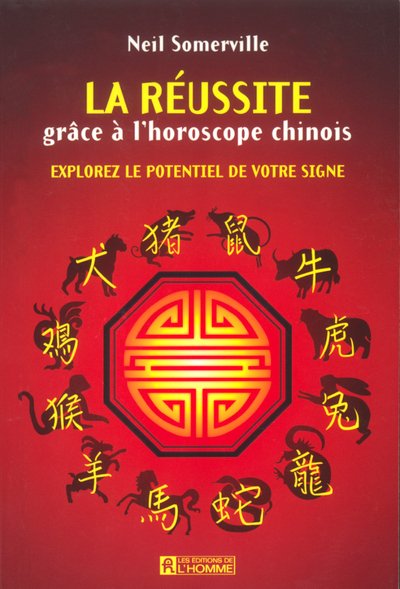 LA REUSSITE GRACE A L'HOROSCOPE CHINOIS - EXPLOREZ LE POTENTIEL DE VOTRE SIGNE