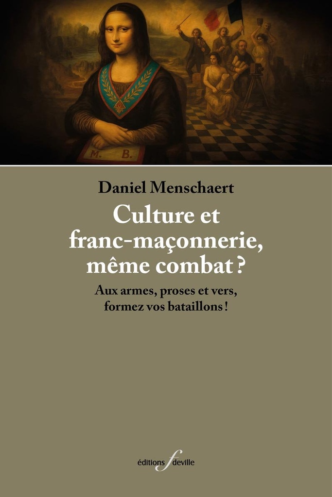 CULTURE ET FRANC-MACONNERIE, MEME COMBAT ? : AUX ARMES, PROSES ET VERS, FORMEZ VOS BATAILLONS ?!