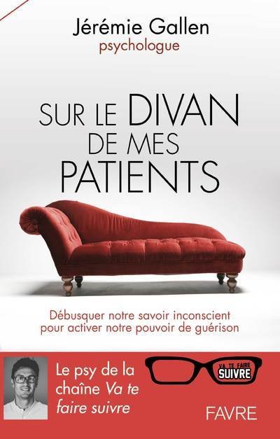 Sur le divan de mes patients - Débusquer notre savoir inconscient pour activer notre pouvoir de guérison