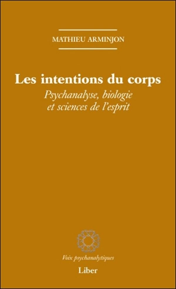 Les intentions du corps - Psychanalyse, biologie et sciences de l'esprit
