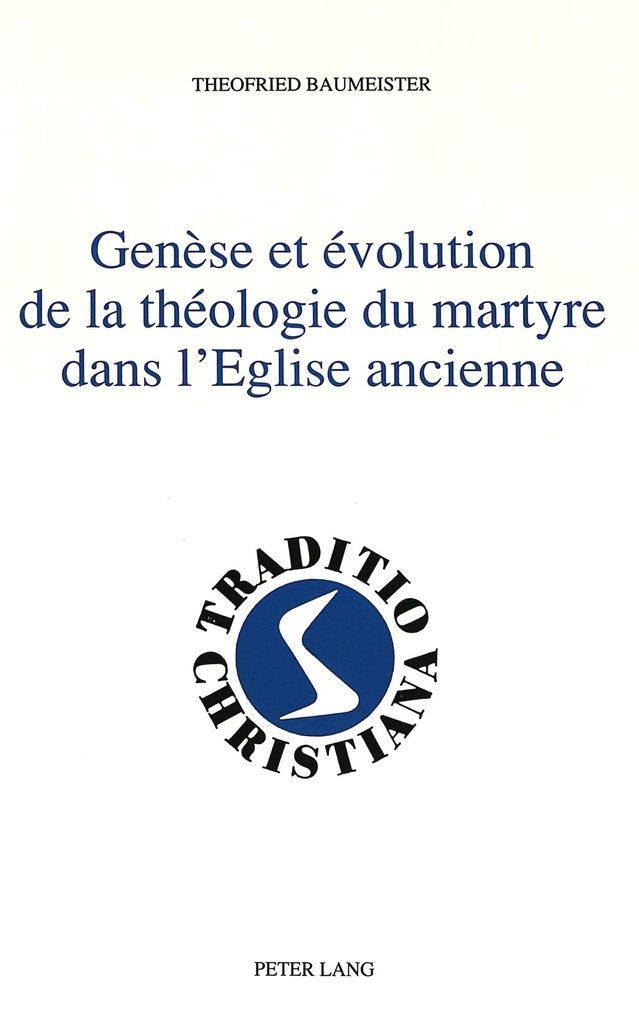 GENESE ET EVOLUTION DE LA THEOLOGIE DU MARTYRE DANS L'EGLISE ANCIENNE