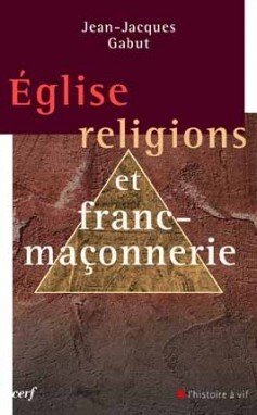 ÉGLISE, RELIGIONS ET FRANC-MAÇONNERIE