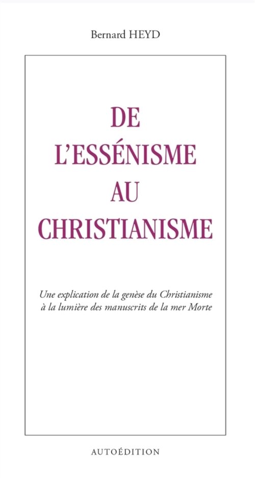 De l'Essénisme au Christianisme : Une explication de la genèse du Christianisme à la lumière des man